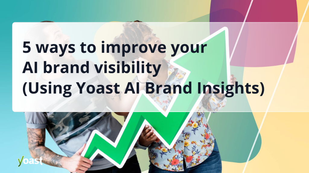 5 ways to improve your AI brand visibility (Using Yoast AI Brand Insights) • Yoast